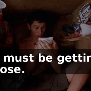 "I must be getting close.