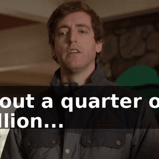 About a quarter of a million...