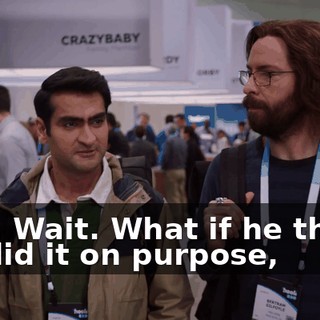 Shit. Wait. What if he thinks we did it on purpose,
