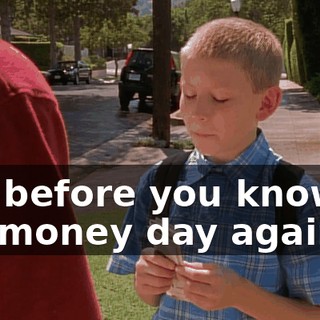 but before you know it, it's money day again.