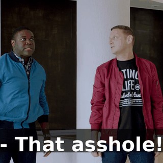 - That asshole!