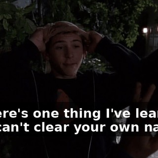 If there's one thing I've learned, you can't clear your own name.