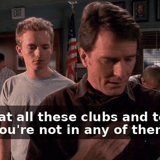 Look at all these clubs and teams, and you're not in any of them.