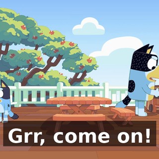 Grr, come on!