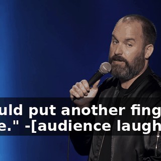 -I could put another finger in there." -[audience laughs]
