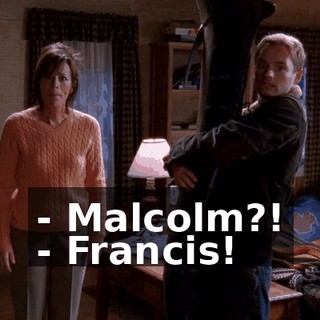 - Malcolm?! - Francis!