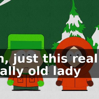Oh, just this really, really old lady