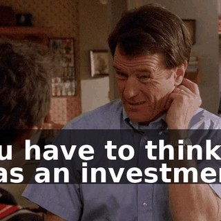 You have to think of it as an investment.