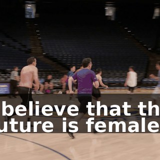 I believe that the future is female.