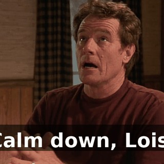 Calm down, Lois.