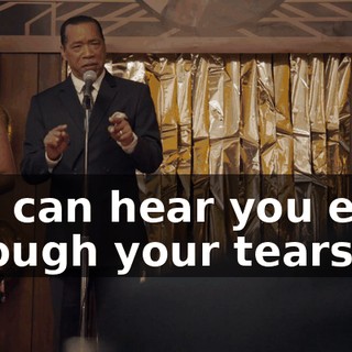 you can hear you even through your tears.