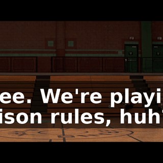 l see. We're playing prison rules, huh?