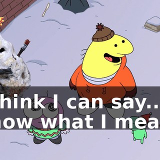 I think I can say... know what I mean?