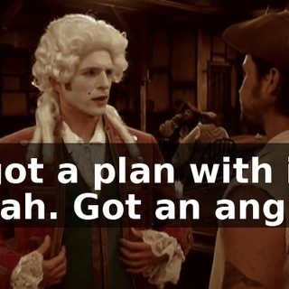 I got a plan with it. Yeah. Got an angle.