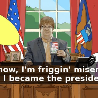 And now, I'm friggin' miserable, since I became the president.