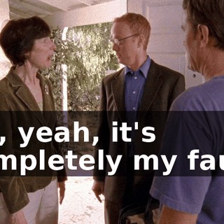 Oh, yeah, it's completely my fault.
