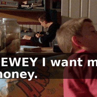 DEWEY I want my money.