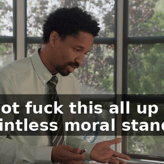 Do not fuck this all up over a pointless moral stand!