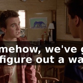 Somehow, we've got to figure out a way