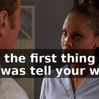 and the first thing you did was tell your wife?