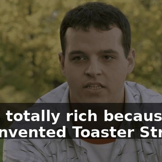 She's totally rich because her dad invented Toaster Strudel.
