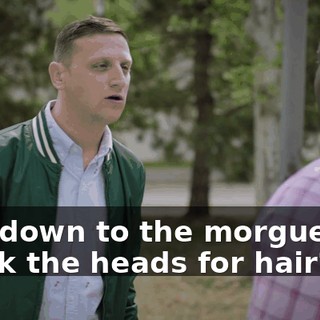 - Go down to the morgue and check the heads for hair?