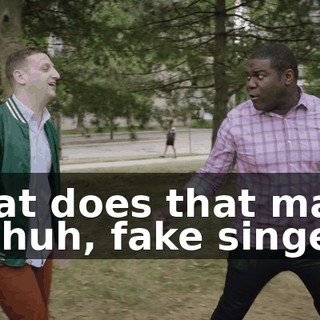 What does that make us, huh, fake singers?
