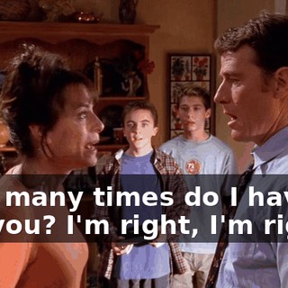How many times do I have to tell you? I'm right, I'm right.