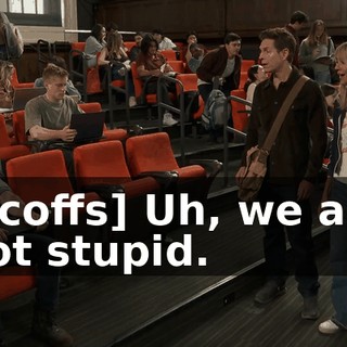 [scoffs] Uh, we are not stupid.
