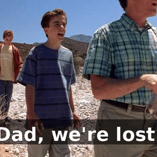 Dad, we're lost.