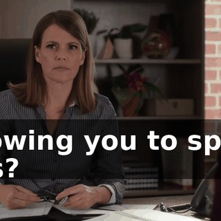Allowing you to speak less?