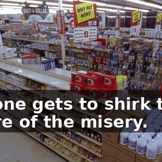 No one gets to shirk their share of the misery.