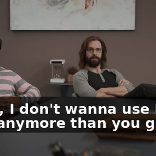 Look, I don't wanna use Hooli shit anymore than you guys,