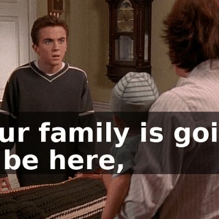 Your family is going to be here,