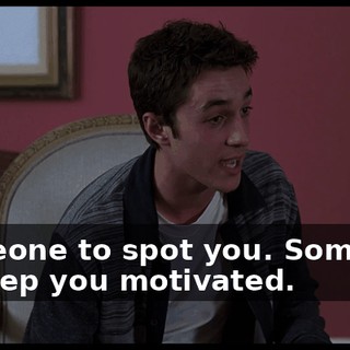 Someone to spot you. Someone to keep you motivated.