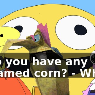 - Do you have any creamed corn? - What?