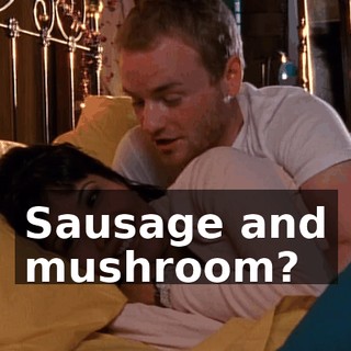 Sausage and mushroom?