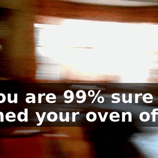 If you are 99% sure you turned your oven off,