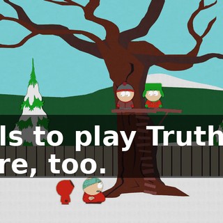 girls to play Truth or Dare, too.