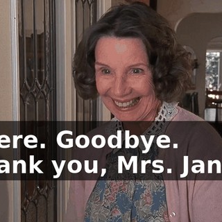 - There. Goodbye. - Thank you, Mrs. Jansen.