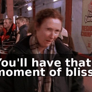 You'll have that moment of bliss.
