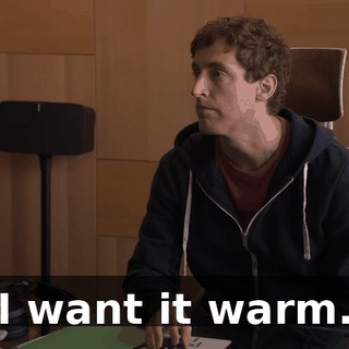 I want it warm.