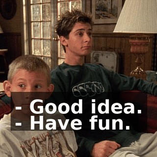 - Good idea. - Have fun.