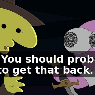Oh! You should probably try to get that back.