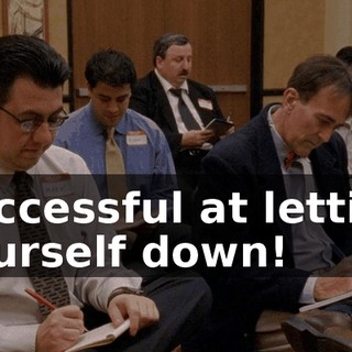 Successful at letting yourself down!
