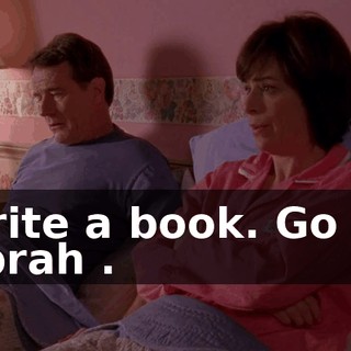 Write a book. Go on Oprah .