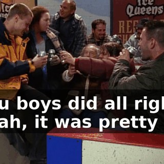 - You boys did all right. - Yeah, it was pretty fun.