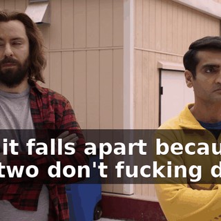 now it falls apart because you two don't fucking do it?