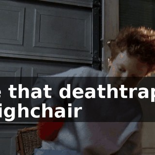 like that deathtrap of a highchair