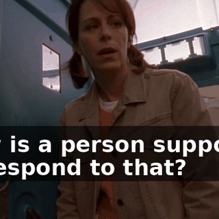 How is a person supposed to respond to that?